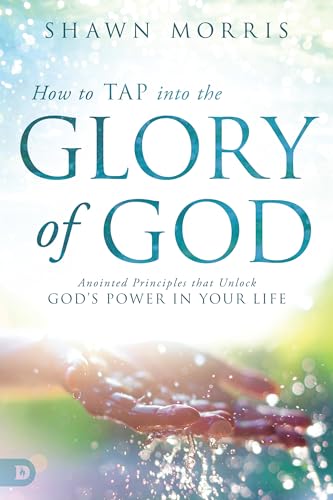 How to TAP into the Glory of God: Anointed Principles that Unlock God's Power in Your Life 9780768411959