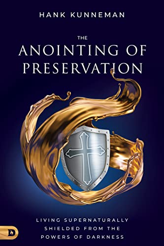 The Anointing of Preservation: Living Supernaturally Shielded from the Powers of Darkness 9780768464801