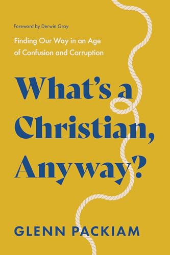 What's a Christian, Anyway?: Finding Our Way in an Age of Confusion and Corruption 9781400248308