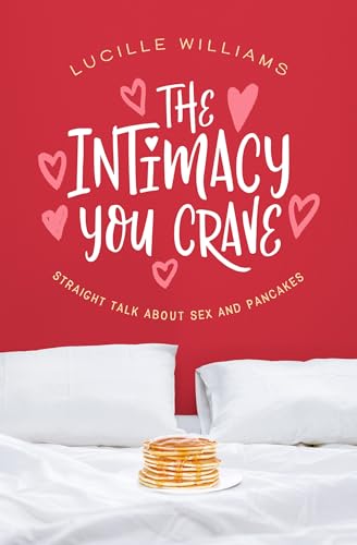 The Intimacy You Crave: Straight Talk about Sex and Pancakes 9781643520605