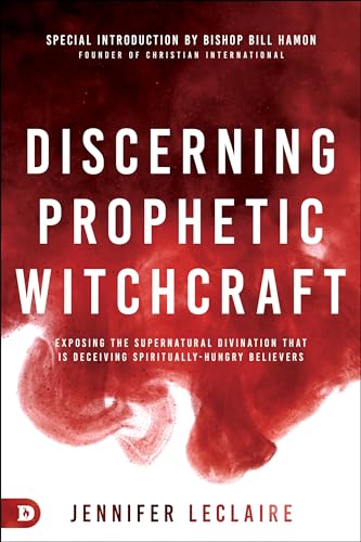 Discerning Prophetic Witchcraft: Exposing the Supernatural Divination that is Deceiving Spiritually-Hungry Believers 9780768456011