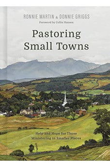 Pastoring Small Towns: Help and Hope for Those Ministering in Smaller Places 9781087764924
