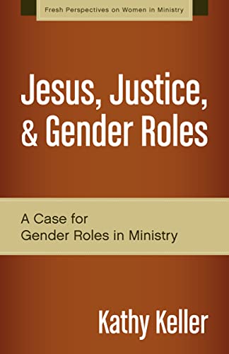 Jesus, Justice, and Gender Roles: A Case for Gender Roles in Ministry (Fresh Perspectives on Women in Ministry) 9780310519287