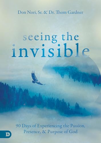 Seeing the Invisible: 90 Days of Experiencing the Passion, Presence, and Purpose of God 9780768447248
