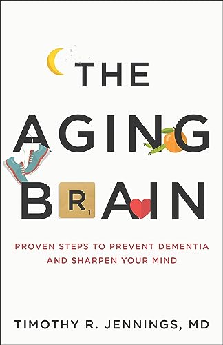 The Aging Brain: Proven Steps to Prevent Dementia and Sharpen Your Mind 9780801075223