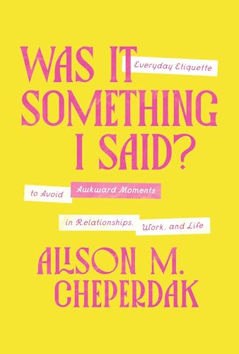 Was It Something I Said?: Everyday Etiquette to Avoid Awkward Moments in Relationships, Work, and Life 9781400350124