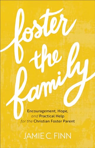 Foster the Family: Encouragement, Hope, and Practical Help for the Christian Foster Parent 9781540901866