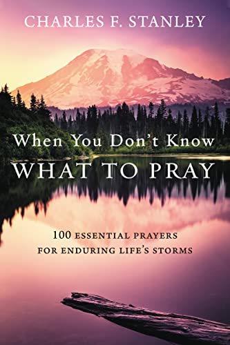 When You Don't Know What to Pray: 100 Essential Prayers for Enduring Life's Storms 9780310360773