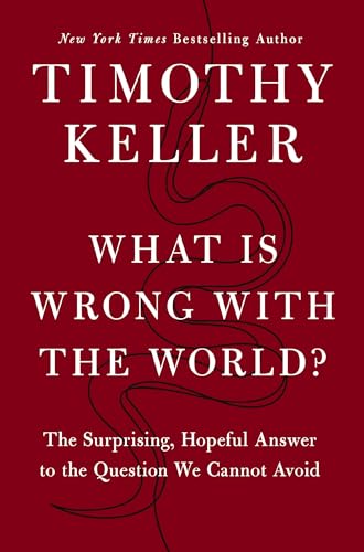 What Is Wrong with the World?: The Surprising, Hopeful Answer to the Question We Cannot Avoid 9780310370161