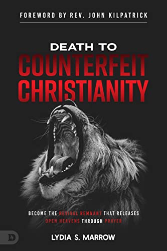 Death to Counterfeit Christianity: Become the Revival Remnant that Releases Open Heavens Through Prayer 9780768472325