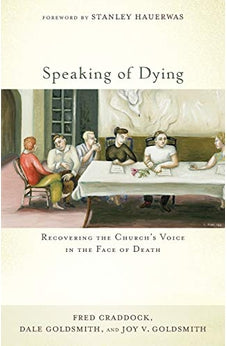 Speaking of Dying: Recovering the Church's Voice in the Face of Death 9781587433238