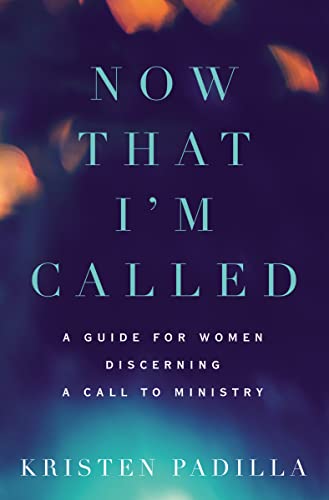 Now That I'm Called: A Guide for Women Discerning a Call to Ministry 9780310532187
