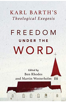 Freedom under the Word: Karl Barth's Theological Exegesis 9780801098819