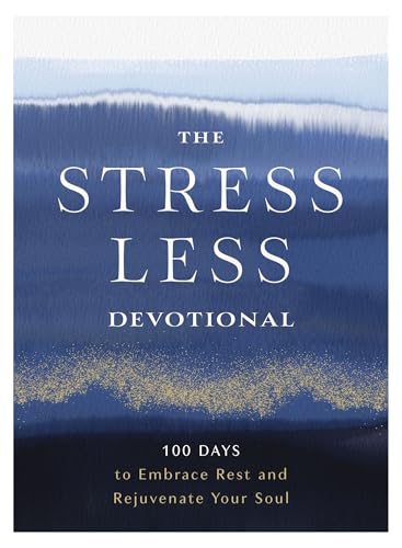 The Stress Less Devotional: 100 Days to Embrace Rest and Rejuvenate Your Soul 9780310466864