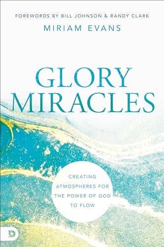 Glory Miracles: Creating Atmospheres for the Power of God to Flow 9780768462852