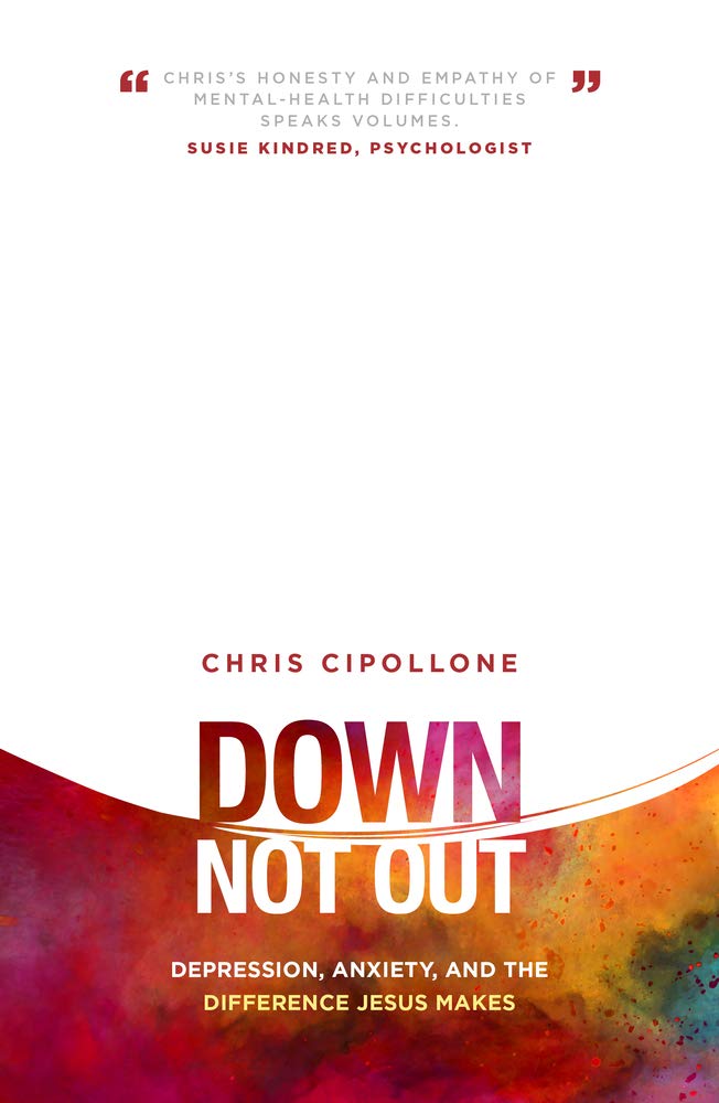 Down, Not Out: Depression, Anxiety, and the Difference Jesus Makes 9781784981419