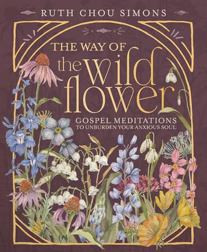 The Way of the Wildflower: Gospel Meditations to Unburden Your Anxious Soul 9781400244416