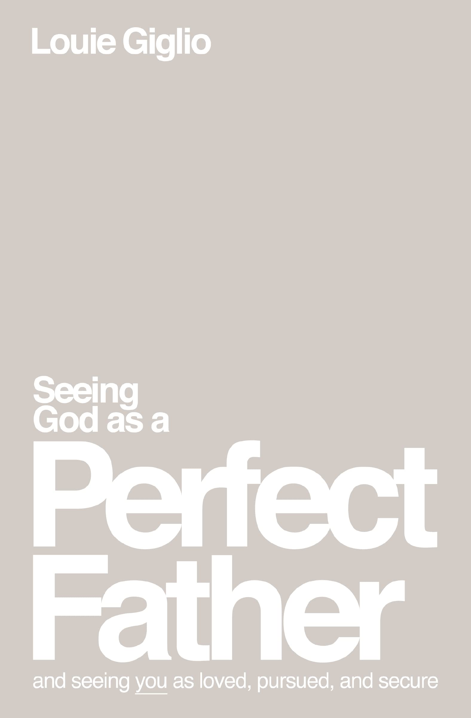 Seeing God as a Perfect Father: and Seeing You as Loved, Pursued, and Secure 9781400335299