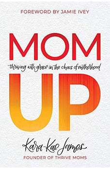 Mom Up: Thriving with Grace in the Chaos of Motherhood 9780830773084
