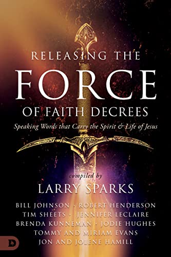 Releasing the Force of Faith Decrees: Speaking Words that Carry the Spirit and Life of Jesus 9780768472615