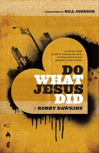 Do What Jesus Did: A Real-Life Field Guide to Healing the Sick, Routing Demons and Changing Lives Forever 9780800795573