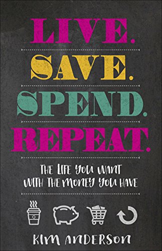 Live. Save. Spend. Repeat.: The Life You Want with the Money You Have 9780736970884