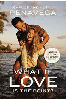 What If Love Is the Point?: Living for Jesus in a Self-Consumed World 9781400234844