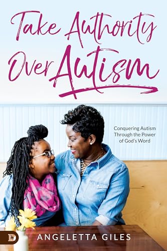 Take Authority Over Autism: Conquering Autism Through the Power of God?s Word 9780768451672