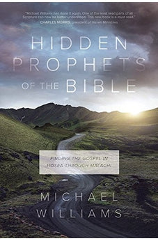 Hidden Prophets of the Bible: Finding the Gospel in Hosea through Malachi 9781434711304