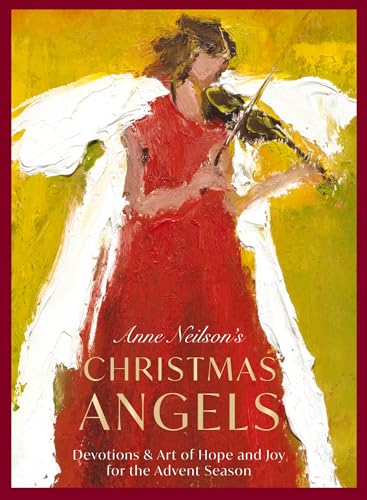 Anne Neilson's Christmas Angels: Devotions and Art of Hope and Joy for the Advent Season (A 28-Day Devotional) - The Perfect Christian Holiday Gift for Women 9781400238941