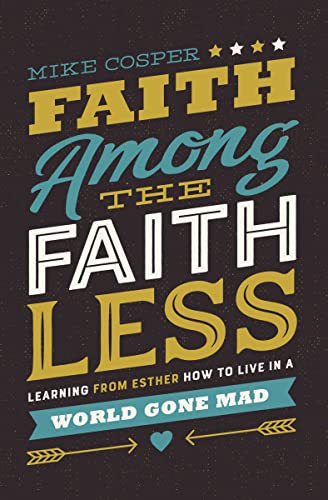 Faith Among the Faithless: Learning from Esther How to Live in a World Gone Mad 9780718097479