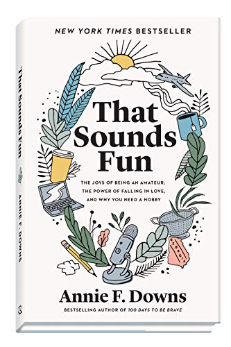 That Sounds Fun: The Joys of Being an Amateur, the Power of Falling in Love, and Why You Need a Hobby 9780800738747