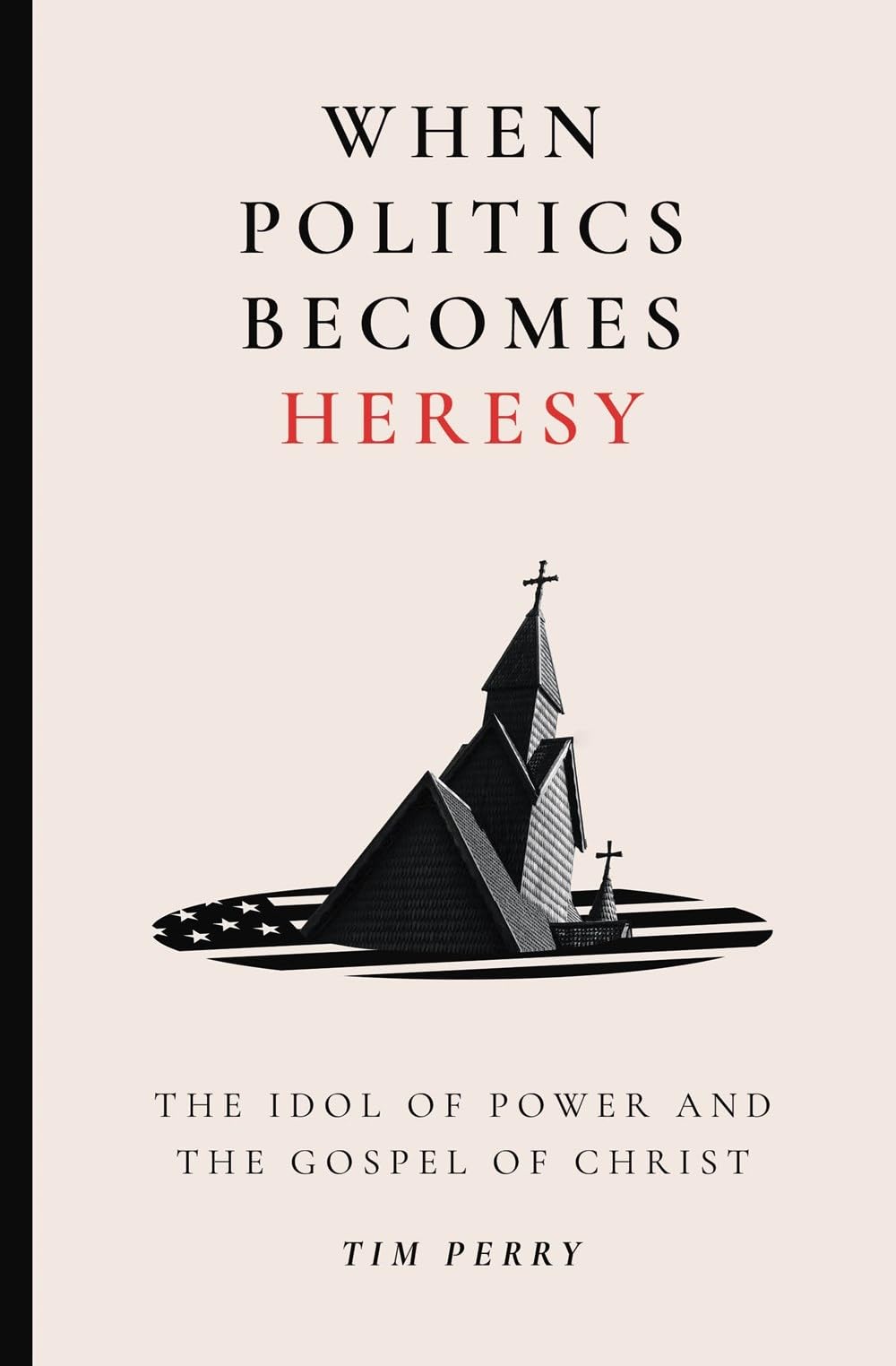 When Politics Becomes Heresy: The Idol of Power and the Gospel of Christ 9781683598428