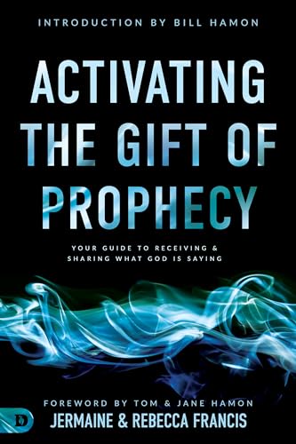 Activating the Gift of Prophecy: Your Guide to Receiving and Sharing what God is Saying 9780768451504