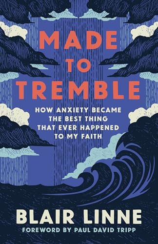 Made to Tremble: How Anxiety Became the Best Thing That Ever Happened to My Faith 9781430096368