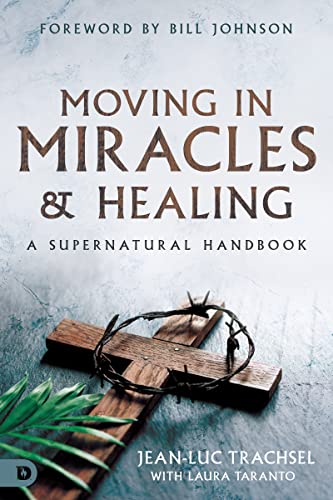 Moving in Miracles and Healing: A Supernatural Handbook 9780768463408