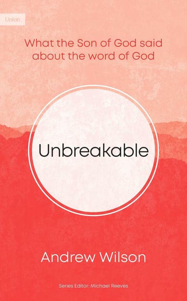 Unbreakable: What the Son of God Said About the Word of God 9781909611863