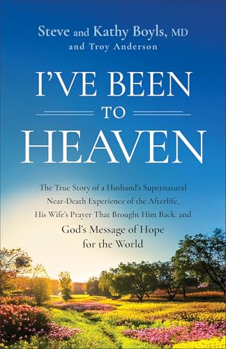 I've Been to Heaven: The True Story of a Husband's Supernatural Near-Death Experience of the Afterlife, His Wife's Prayer That Brought Him Back, and God's Message of Hope for the World 9780800773328