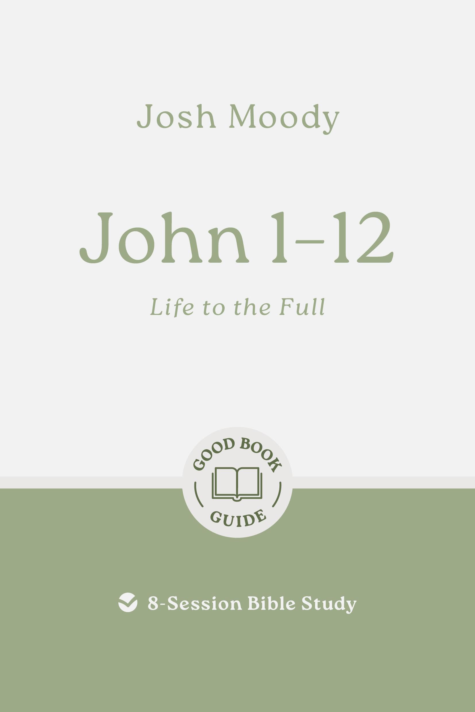 John 1-12: Life to the Full: 8-Session Bible Study (Good Book Guides) 9781802541748