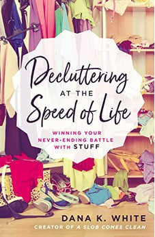 Decluttering at the Speed of Life: Winning Your Never-Ending Battle with Stuff 9780718080600