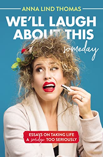 We'll Laugh About This (Someday): Essays on Taking Life a Smidge Too Seriously 9781400221967