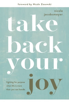 Take Back Your Joy: Fighting for Purpose When Life Is More Than You Can Handle 9780830782871