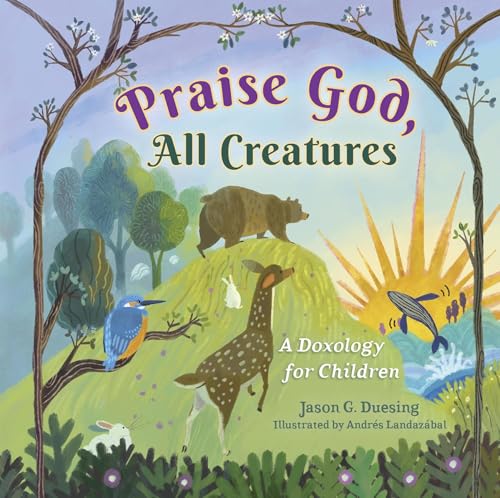 Praise God, All Creatures: A Doxology for Children 9798384517306