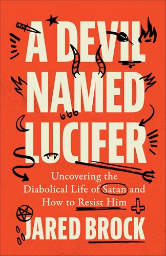 A Devil Named Lucifer: Uncovering the Diabolical Life of Satan and How to Resist Him 9780764240485