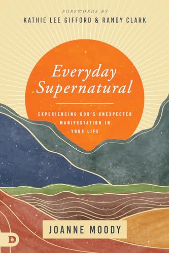 Everyday Supernatural: Experiencing God's Unexpected Manifestation in Your Life 9780768462074