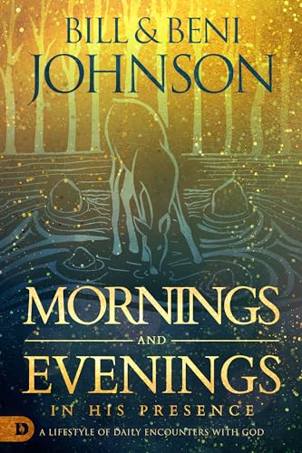 Mornings and Evenings in His Presence: A Lifestyle of Daily Encounters with God 9780768454703