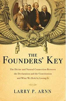 The Founders' Key: The Divine and Natural Connection Between the Declaration and the Constitution and What We Risk by Losing It 9781595555762