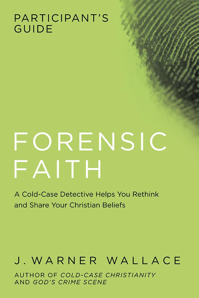 Forensic Faith Participant's Guide: A Homicide Detective Makes the Case for a More Reasonable, Evidential Christian Faith 9781434709929