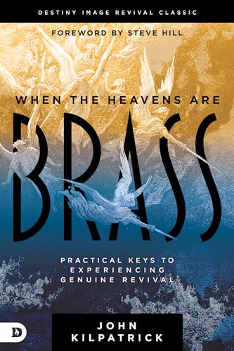 When the Heavens are Brass: Practical Keys to Experiencing Genuine Revival (Destiny Image Revival Classics) 9780768462456