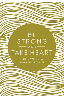 Be Strong and Take Heart: 40 Days to a Hope-Filled Life 9780310767398
